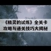 《精灵的试炼》全关卡攻略与通关技巧大揭秘