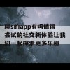 聊s的app有吗值得尝试的社交新体验让我们一起探索更多乐趣