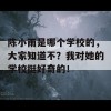 陈小雨是哪个学校的，大家知道不？我对她的学校挺好奇的！