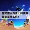 你知道大白兔上的两颗葡萄是什么吗？