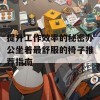 提升工作效率的秘密办公坐着最舒服的椅子推荐指南