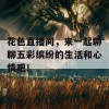 花色直播间，来一起聊聊五彩缤纷的生活和心情吧！