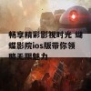 畅享精彩影视时光 蝴蝶影院ios版带你领略无限魅力