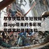 尽享快喵成年短视频下载app带来的多彩视觉盛宴和便捷体验