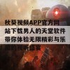 秋葵视频APP官方网站下载男人的天堂软件带你体验无限精彩与乐趣的视听盛宴