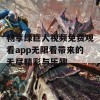 畅享绿巨人视频免费观看app无限看带来的无尽精彩与乐趣