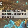 情绪的拜拜仪式：释放负面情绪，开启新生活的有效方法