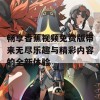 畅享香蕉视频免费版带来无尽乐趣与精彩内容的全新体验