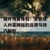 提升观看体验：全新成人内容网站的选择与技巧解析