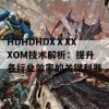 HDHDHDXⅩXXXOM技术解析：提升各行业效率的关键利器