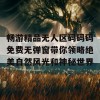 畅游精品无人区码码码免费无弹窗带你领略绝美自然风光和神秘世界