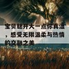 宝贝腿开大一点你真湿，感受无限温柔与热情的交融之美