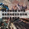 享受无限乐趣 青柠直播免费观看软件带你畅游精彩直播世界