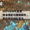 2024年KPL常用阵容搭配与策略解析，助你提升战队实力