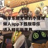 畅享乐趣无限的小猪视频人app下载版带你进入精彩新世界