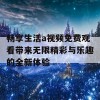 畅享生活a视频免费观看带来无限精彩与乐趣的全新体验