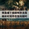 绿巨人视频在线播放视频直播下载版畅享无阻精彩时刻尽在指尖随时观看