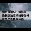 呦呵直播APP破解版最新版独家揭秘带你畅享无广告极致体验