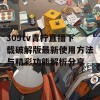 309tv青柠直播下载破解版最新使用方法与精彩功能解析分享