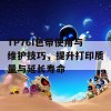 TP76I色带使用与维护技巧，提升打印质量与延长寿命