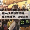 冈本视频破解版无限观看ios免费版带你畅享无忧视界，轻松追剧不再受限