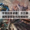 平民玩家必看：少三最强阵容搭配与攻略解析