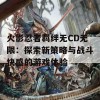 火影忍者羁绊无CD无限：探索新策略与战斗快感的游戏体验