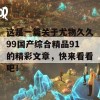 这是一篇关于尤物久久99国产综合精品91的精彩文章，快来看看吧！