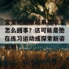 宝宝把腿抬起来靠墙上怎么回事？这可能是他在练习运动或探索新姿势哦！