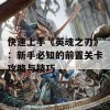 快速上手《英魂之刃》：新手必知的前置关卡攻略与技巧