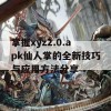 掌握xyz2.0.apk仙人掌的全新技巧与应用方法分享