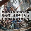 想找向日葵视频的下载地方吗？这里有个入口！向日葵视频下载入口