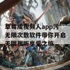 草莓成视频人app污无限次数软件带你开启无限视听享受之旅