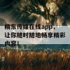 精东传媒在线app，让你随时随地畅享精彩内容！