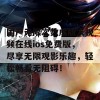 国产无限次数成版人视频在线ios免费版，尽享无限观影乐趣，轻松畅看无阻碍！