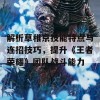 解析草稚京技能特点与连招技巧，提升《王者荣耀》团队战斗能力