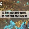 深度解析战舰少女R岚的改造技能与战斗策略