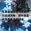 王者荣耀露娜技能解析与实战攻略：提升输出与生存能力的秘诀