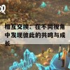 相互交换：在不同视角中发现彼此的共鸣与成长