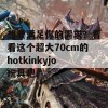 想要满足你的需求？看看这个超大70cm的hotkinkyjo玩具吧！