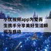 小优视频app为爱而生携手分享美好生活瞬间与感动