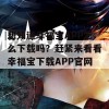 想知道幸福宝APP怎么下载吗？赶紧来看看幸福宝下载APP官网！