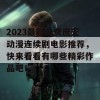 2023最新免费庶天动漫连续剧电影推荐，快来看看有哪些精彩作品吧！