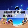 《模拟农场25》播种技巧分享