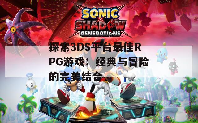 探索3DS平台最佳RPG游戏：经典与冒险的完美结合