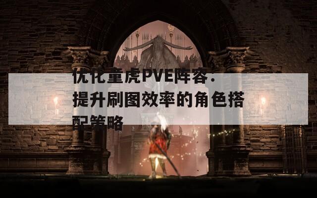 优化童虎PVE阵容：提升刷图效率的角色搭配策略