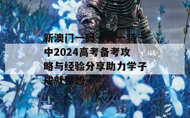 新澳门一码一肖一特一中2024高考备考攻略与经验分享助力学子成就梦想