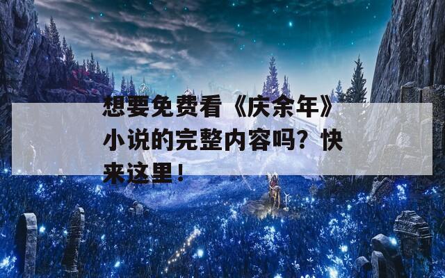 想要免费看《庆余年》小说的完整内容吗？快来这里！