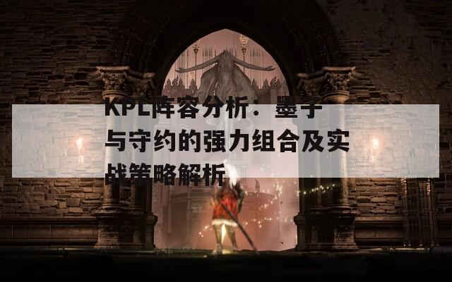 KPL阵容分析：墨子与守约的强力组合及实战策略解析