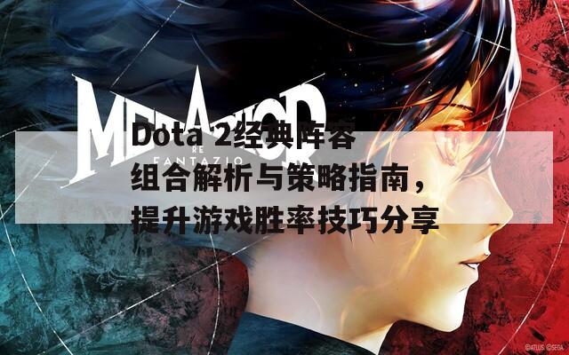 Dota 2经典阵容组合解析与策略指南，提升游戏胜率技巧分享